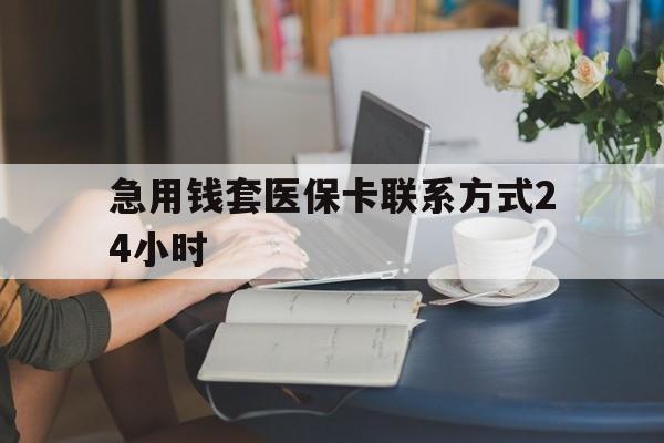 乐平最新急用钱套医保卡联系方式24小时方法分析(最方便真实的乐平谁能帮我套医保卡方法)
