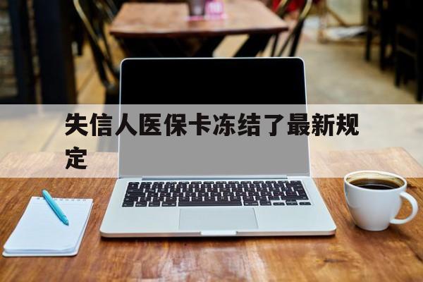 乐平最新失信人医保卡冻结了最新规定方法分析(最方便真实的乐平失信人医保卡冻结了最新规定解除方法)