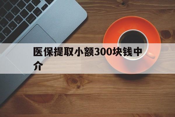 乐平最新医保提取小额300块钱中介方法分析(最方便真实的乐平小额医保300以内提取联系方式方法)